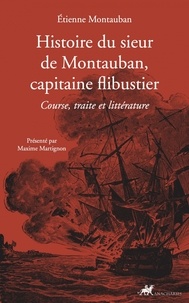 Etienne Montauban - Histoire du sieur de Montauban, capitaine flibustier - Course, traite et littérature.