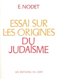 Etienne Nodet - Essai sur les origines du judaïsme - De Josué aux Pharisiens.