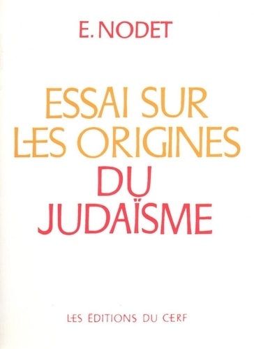 Etienne Nodet - Essai sur les origines du judaïsme - De Josué aux Pharisiens.