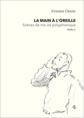 Etienne Orsini - La main à l'oreille, Scènes de ma vie polyphonique - Haïbun.