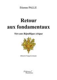 Etienne Palle - Retour aux fondamentaux - Vers une république civique.