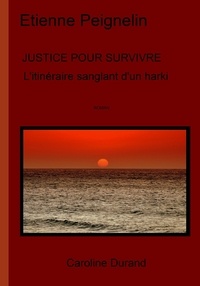 Etienne Peignelin - JUSTICE POUR SURVIVRE L'itinéraire sanglant d'un harki.