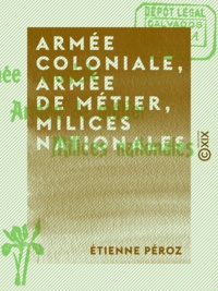 Etienne Péroz - Armée coloniale, armée de métier, milices nationales.