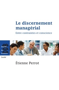 Etienne Perrot - Le discernement managérial - Entre contraintes et conscience.