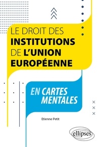 Etienne Petit - Le droit des institutions de l'Union européenne en cartes mentales.