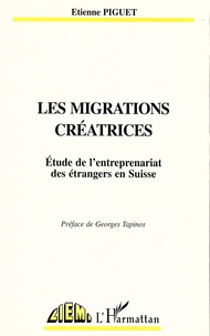 Etienne Piguet - Les migrations créatrices - Etude de l'entreprenariat des étrangers en Suisse.