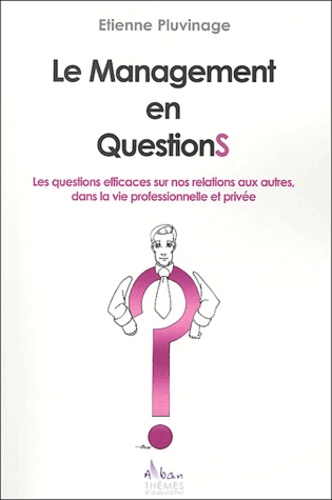 Etienne Pluvinage - Le management en questions - Les questions efficaces sur nos relations aux autres, dans la vie professionnelle et privée..