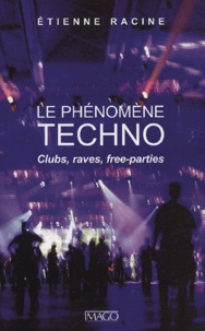 Etienne Racine - Le phénomène techno - Clubs, raves, free-parties.