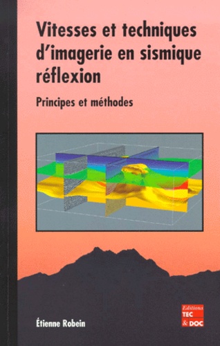 Etienne Robein - Vitesses Et Techniques D'Imagerie En Sismique Reflexion. Principes Et Methodes.