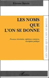  Etienne Savoie - Les Noms Que L'On Se Donne. Processus Identitaire, Experience Commune, Inscription Publique.