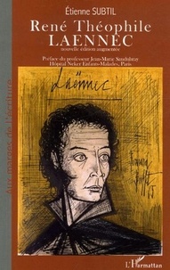 Etienne Subtil - René Théophile Laennec - Ou La Passion du diagnostic exact.