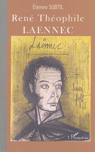 Etienne Subtil - René Théophile Laennec - Ou la passion du diagnostic exact.