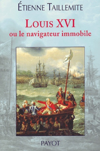Etienne Taillemite - Louis XVI ou le navigateur immobile.