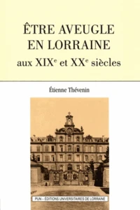 Etre aveugle en Lorraine aux XIXe et XXe siècles