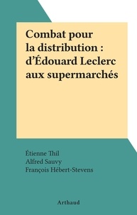 Etienne Thil et Alfred Sauvy - Combat pour la distribution : d'Édouard Leclerc aux supermarchés.