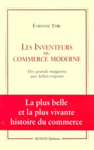 Etienne Thil - Les inventeurs du commerce moderne. - Des grands magasins aux bébés-requins.