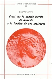 Etienne Tiffou - Essai sur la pensée morale de Salluste à la lumière de ses prologues.