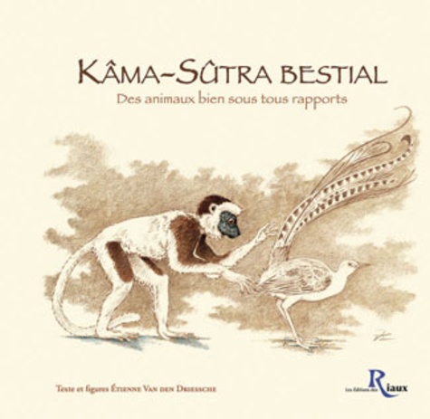 Etienne Van Den Driessche - Kâma-Sûtra bestial - Des animaux bien sous tous rapports.