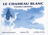 Etienne Van Den Driessche - Le chameau blanc - L'aventure saharienne.