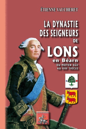 Etienne Vaucheret - La dynastie des seigneurs de Lons en Béarn - Du Moyen-Age au XIXe siècle.