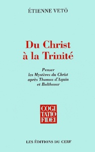 Etienne Vetö - Du Christ à la Trinité - Penser les mystères du Christ après Thomas d'Aquin et Balthasar.