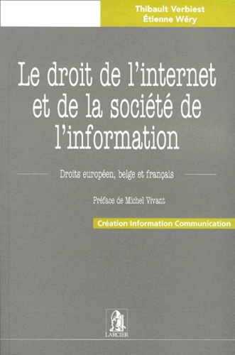 Etienne Wéry et Thibault Verbiest - Le Droit De L'Internet Et De La Societe De L'Information. Droits Europeen, Belge Et Francais.