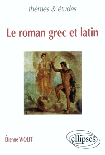 Etienne Wolff - Le roman grec et latin.
