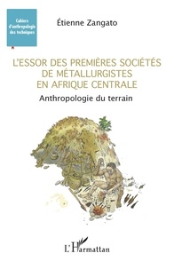 Etienne Zangato - L'essor des premières sociétés de métallurgistes en Afrique centrale - Anthropologie du terrain.