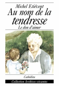 Au Nom De La Tendresse. Le Don D'Aimer