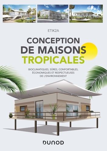  ETIK2A - Conception de maisons tropicales - Bioclimatiques, sûres, confortables, économiques et respectueuses de l'environnement.