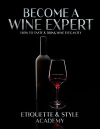  Etiquette & Style Academy - Become a Wine Expert; How to Taste &amp; Drink Wine Elegantly.