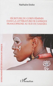 L'écriture du corps féminin dans la littérature de l'Afrique francophone au sud du Sahara
