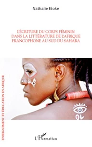 L'écriture du corps féminin dans la littérature de l'Afrique francophone au sud du Sahara