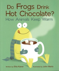 Etta Kaner - Do Frogs Drink Hot Chocolate? - How Animals Keep Warm.