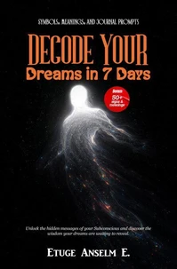 Decode Your Dreams in 7 Days: Symbols, Meanings, and Journal Prompts