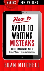  Euan Mitchell - How to Avoid 10 Writing Misteaks: The Top 10 Fatal Errors Made by Novices Writing Fiction and Non-fiction.