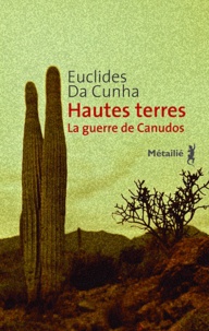 Euclides Da Cunha - Hautes Terres - La guerre de Canudos. Os Sertoes.