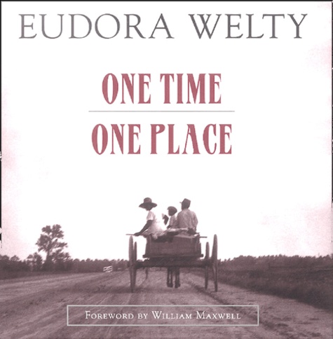 Eudora Welty - One time, one place - Mississippi in the Depression.