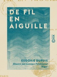 Eudoxie Dupuis et Georges-Ferdinand Bigot - De fil en aiguille.