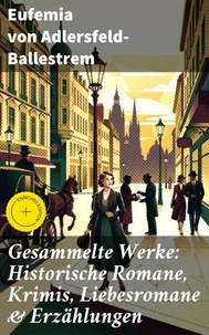 Gesammelte Werke: Historische Romane, Krimis, Liebesromane &amp; Erzählungen