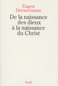 Eugen Drewermann - DE LA NAISSANCE DES DIEUX A LA NAISSANCE DU CHRIST. - Une interprétation des récits de la nativité de Jésus d'après la psychologie des profondeurs.