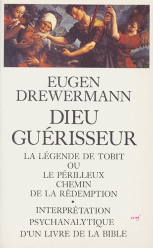 Eugen Drewermann - Dieu Guerisseur. La Legende De Tobit Ou Le Perilleux Chemin De La Redemption, Interpretation Psychanalytique D'Un Livre De La Bible.