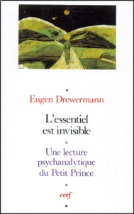 Eugen Drewermann - L'Essentiel Est Invisible. Une Lecture Psychanalytique Du Petit Prince.