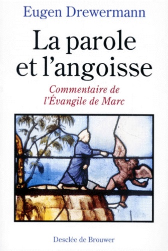 Eugen Drewermann - La Parole Et L'Angoisse. Commentaire De L'Evangile De Marc.