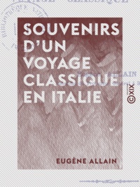 Eugène Allain - Souvenirs d'un voyage classique en Italie.