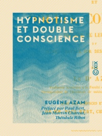Eugène Azam et Paul Bert - Hypnotisme et double conscience - Origine de leur étude et divers travaux sur des sujets analogues.