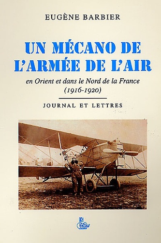 Eugène Barbier - Un mécano de l'armée de l'air en Orient et dans le nord de la France, 1916-1920.
