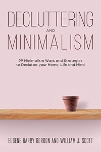  Eugene Barry Gordon - Decluttering and Minimalism : 99 Minimalism Ways and Strategies to Declutter your Home, Life and Mind.