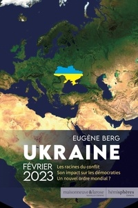 Eugène Berg - Ukraine février 2023 - Les racines du conflit - Son impact sur les démocraties - Un nouvel ordre mondial ?.