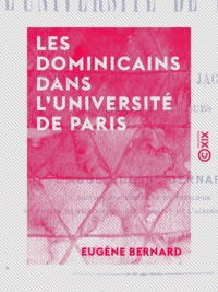 Eugène Bernard - Les Dominicains dans l'université de Paris - Ou le grand couvent des jacobins de la rue Saint-Jacques.